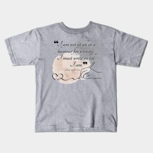 Jane Austen quote in watercolor - I am not at all in a humour for writing; I must write on till I am. Kids T-Shirt